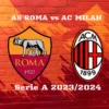 AS Roma vs AC Milan di Serie A 2023/2024